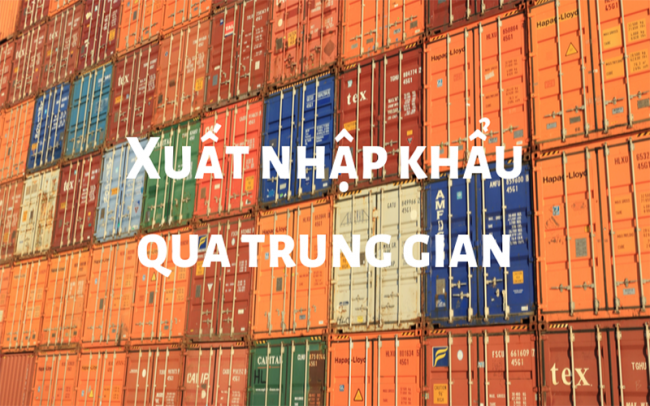 xuat nhap khau qua trung gian Xuất nhập khẩu qua trung gian